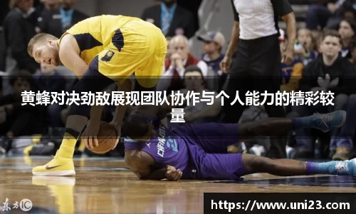 黄蜂对决劲敌展现团队协作与个人能力的精彩较量